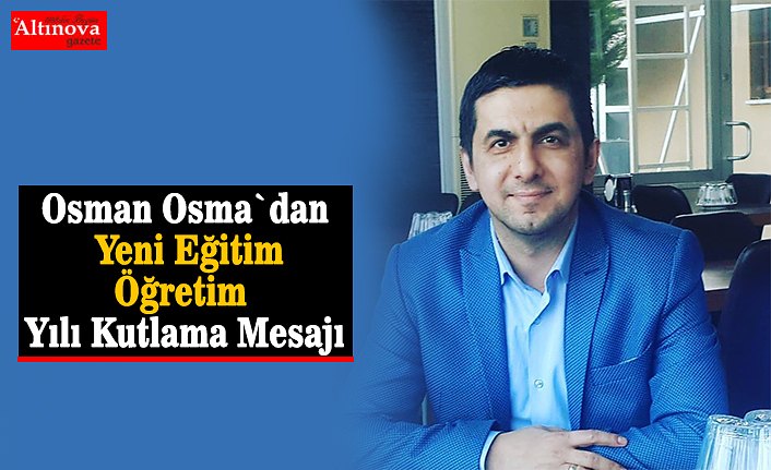 Osman Osma`dan Yeni Eğitim-Öğretim Yılı Kutlama Mesajı