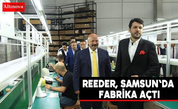 Reeder, Samsun'da fabrika açtı