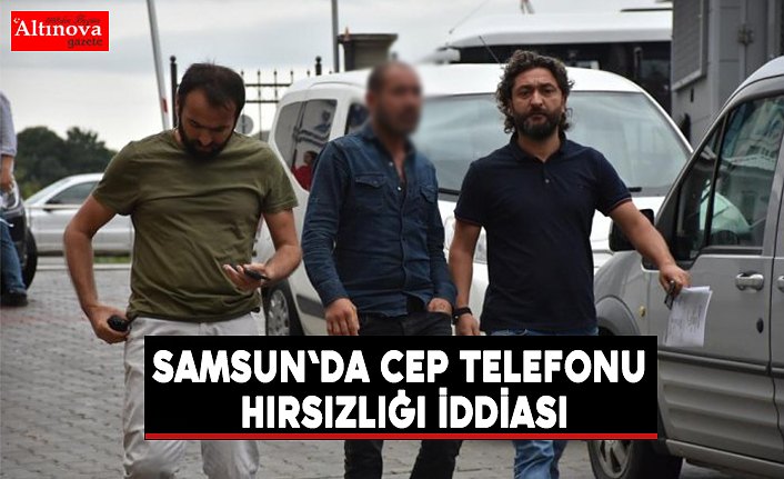 Samsun'da cep telefonu hırsızlığı iddiası