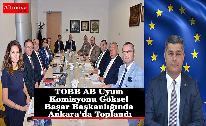 TOBB AB Uyum Komisyonu Göksel Başar Başkanlığında Ankara’da Toplandı