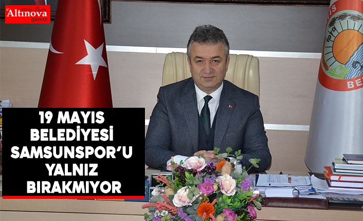 19 Mayıs Belediyesi Yılport Samsunspor’u Yalnız Bırakmıyor