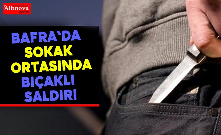 Bafra`da bıçaklı saldırı