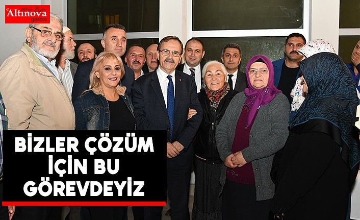 BAŞKAN ŞAHİN: “BİZLER ÇÖZÜM İÇİN BU GÖREVDEYİZ”