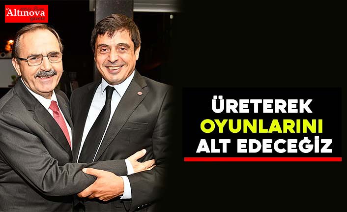 BAŞKAN ŞAHİN: “ÜRETEREK OYUNLARINI ALT EDECEĞİZ”