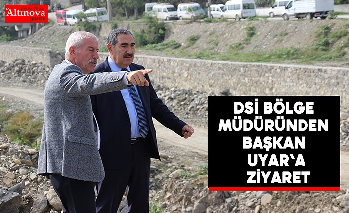 DSİ Bölge Müdüründen Başkan Uyar'a Ziyaret