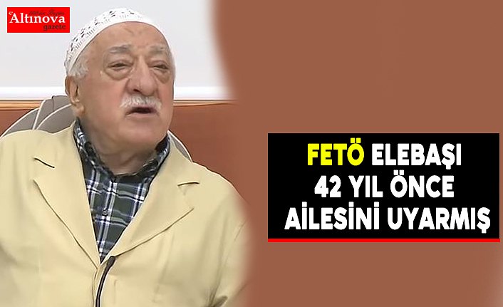 FETÖ elebaşı 42 yıl önce ailesini uyarmış