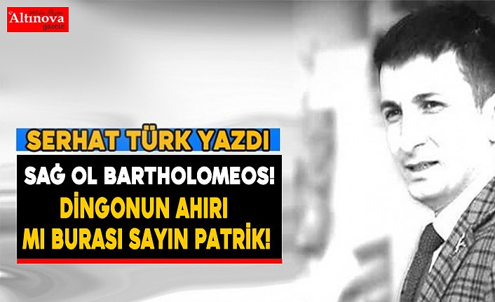 SAĞ OL BARTHOLOMEOS!