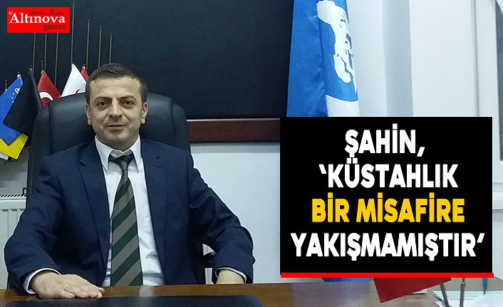 Şahin, " Küstahlık bir misafire yakışmamıştır"