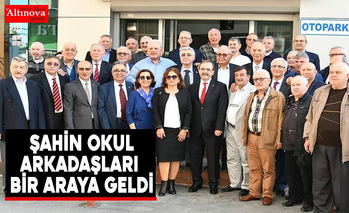  ŞAHİN OKUL ARKADAŞLARI BİR ARAYA GELDİ