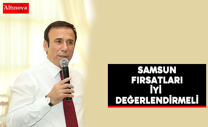 Samsun fırsatları iyi değerlendirmeli