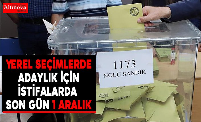 Yerel seçimlerde adaylık için istifalarda son gün 1 Aralık
