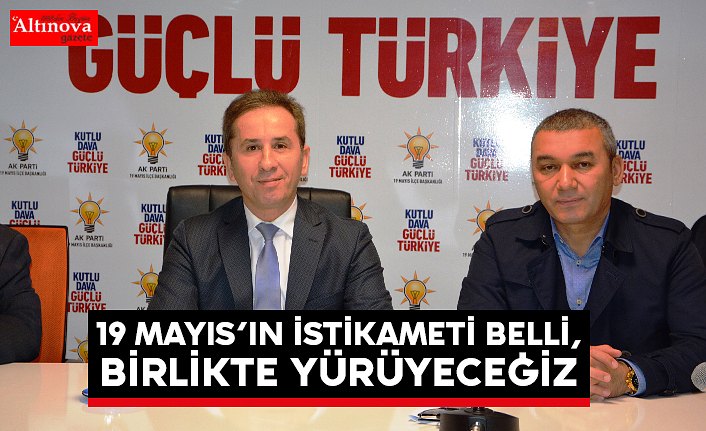 19 Mayıs’ın İstikameti Belli, Birlikte Yürüyeceğiz