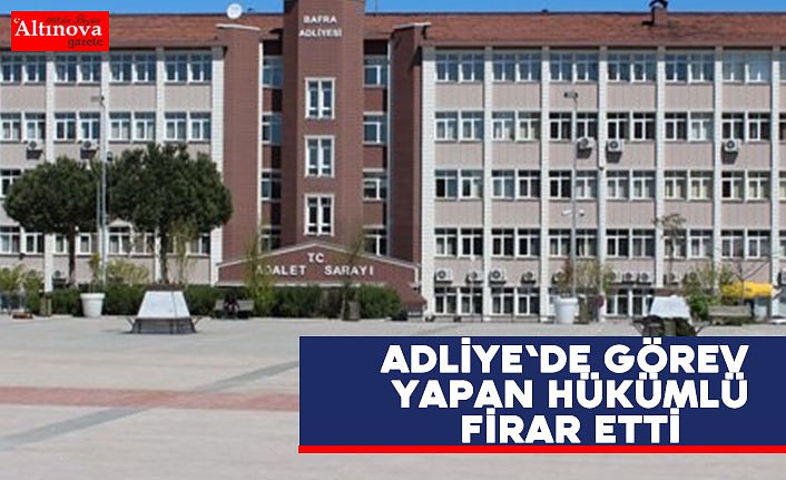 Adliye'de görev yapan hükümlü firar etti