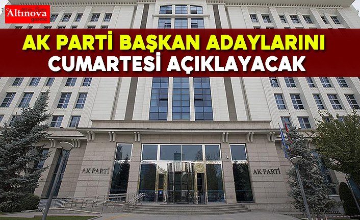 AK Parti başkan adaylarını cumartesi açıklayacak