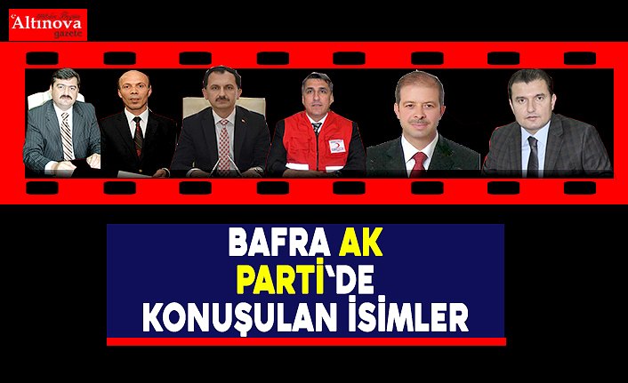 BAFRA AK PARTİ`DE KONUŞULAN İSİMLER