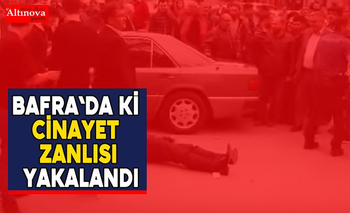 Bafra`da ki cinayetin katil zanlısı yakalandı