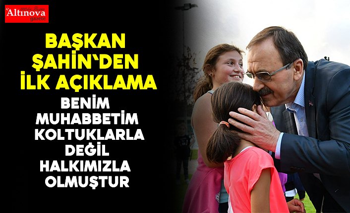 Başkan Şahin`den ilk açıklama