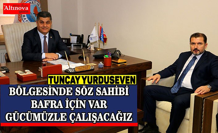 BÖLGESİNDE SÖZ SAHİBİ BAFRA İÇİN VAR GÜCÜMÜZLE ÇALIŞACAĞIZ