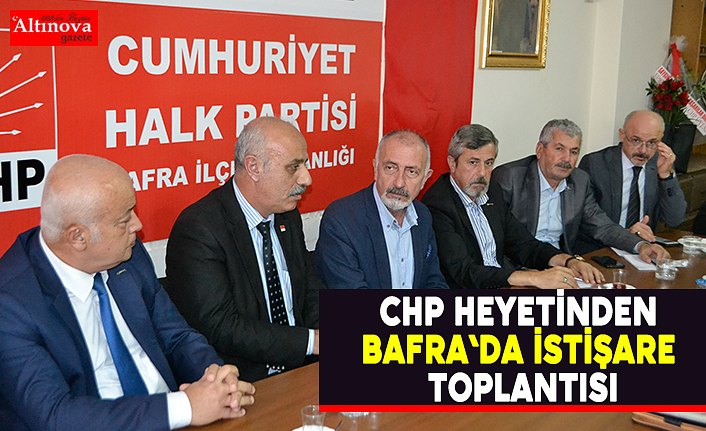 CHP heyetinden Bafra`da istişare toplantısı