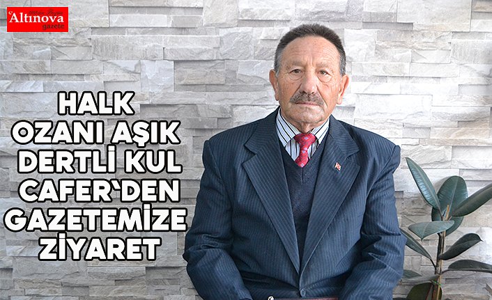 HALK OZANI AŞIK DERTLİ KUL CAFER`DEN GAZETEMİZE ZİYARET