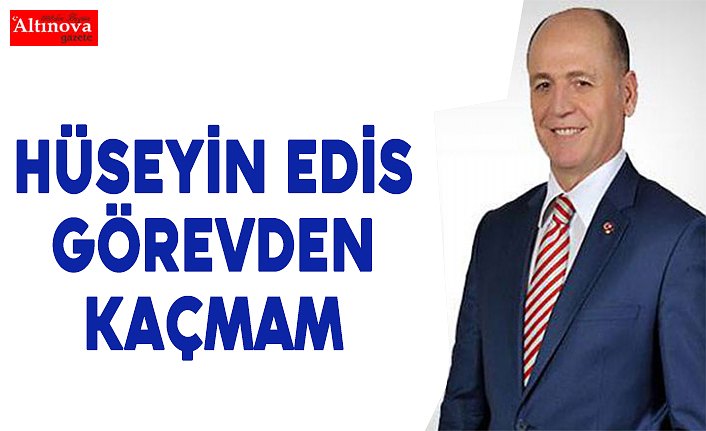 Hüseyin Edis, "Görevden kaçmam"