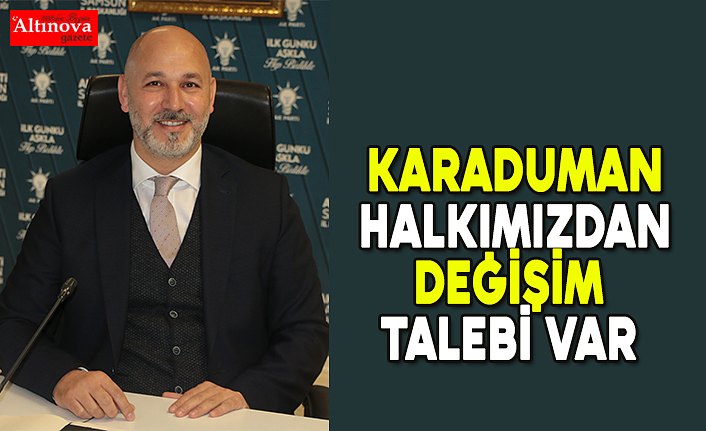 KARADUMAN, "HALKIMIZDAN DEĞİŞİM TALEBİ VAR"