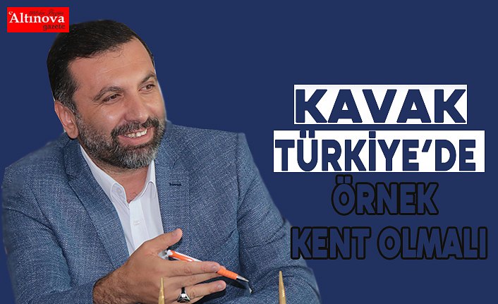 Kavak Türkiye’de Örnek Kent Olmalı