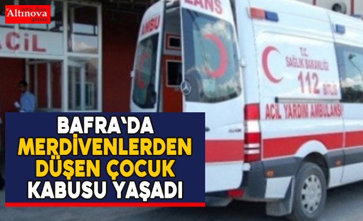 Merdivenlerden düşen çocuk kabusu yaşadı
