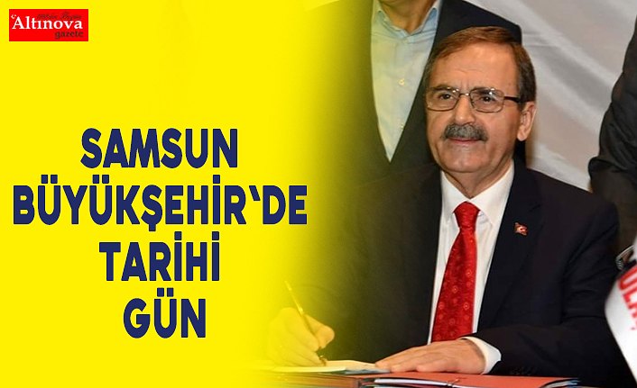 Samsun Büyükşehir'de tarihi gün