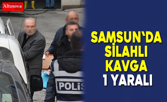 Samsun'da silahlı kavga: 1 yaralı