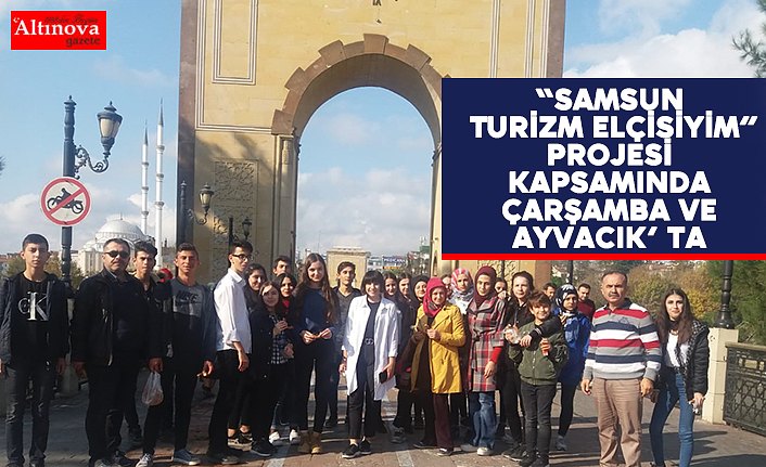 “Samsun Turizm Elçisiyim” projesi kapsamında Çarşamba ve Ayvacık’ ta
