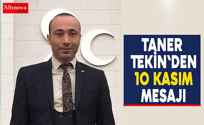 Taner Tekin`den 10 Kasım Mesajı