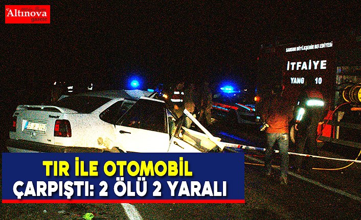 Tır ile otomobil çarpıştı: 2 ölü 2 yaralı