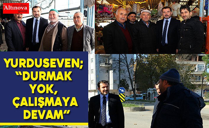 Yurduseven; “Durmak yok, çalışmaya devam”