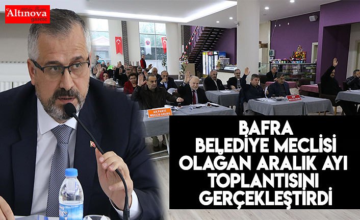 BAFRA BELEDİYE MECLİSİ OLAĞAN ARALIK AYI TOPLANTISINI GERÇEKLEŞTİRDİ