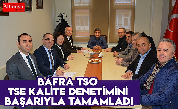 BAFRA TSO TSE KALİTE DENETİMİNİ BAŞARIYLA TAMAMLADI