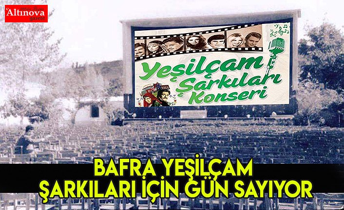 BAFRA YEŞİLÇAM ŞARKILARI İÇİN GÜN SAYIYOR