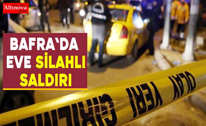 Bafra`da eve silahlı saldırı