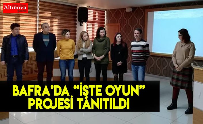 Bafra’da “İşte Oyun” Projesi Tanıtıldı