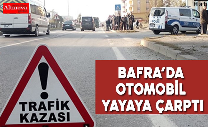 BAFRA’DA OTOMOBİL YAYAYA ÇARPTI
