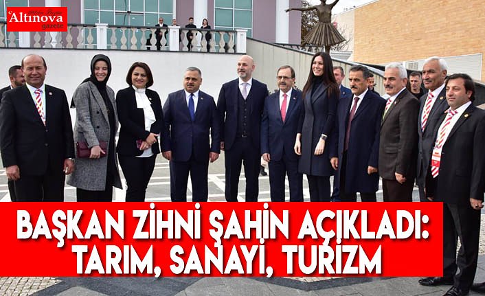 Başkan Zihni Şahin açıkladı: Tarım, sanayi, turizm
