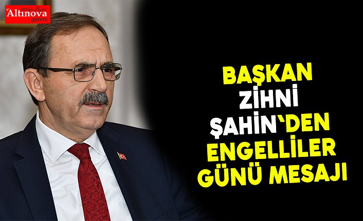 Başkan Zihni Şahin'den Engelliler Günü mesajı