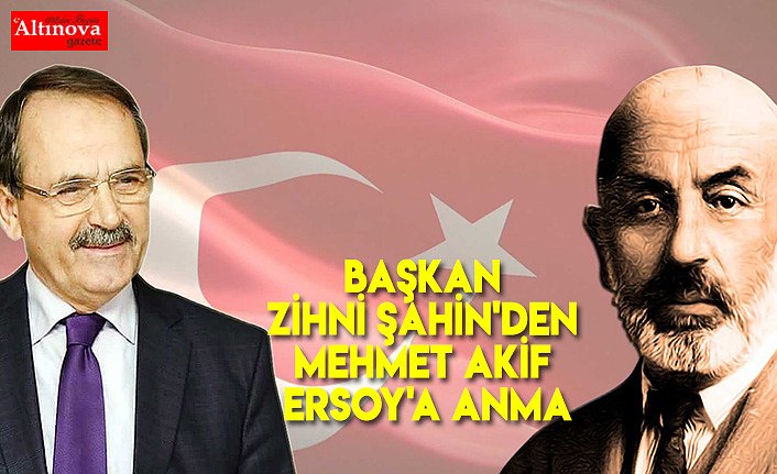 Başkan Zihni Şahin'den Mehmet Akif Ersoy'a anma