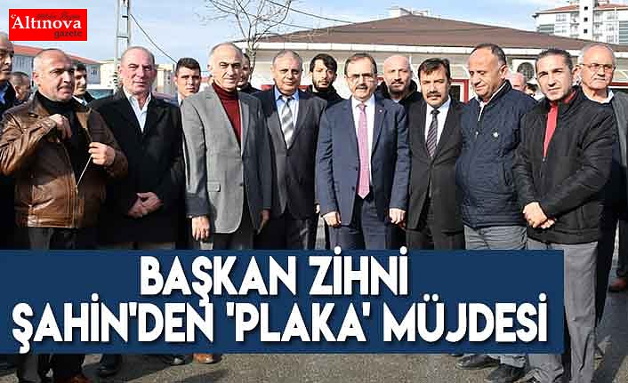 Başkan Zihni Şahin'den 'Plaka' müjdesi