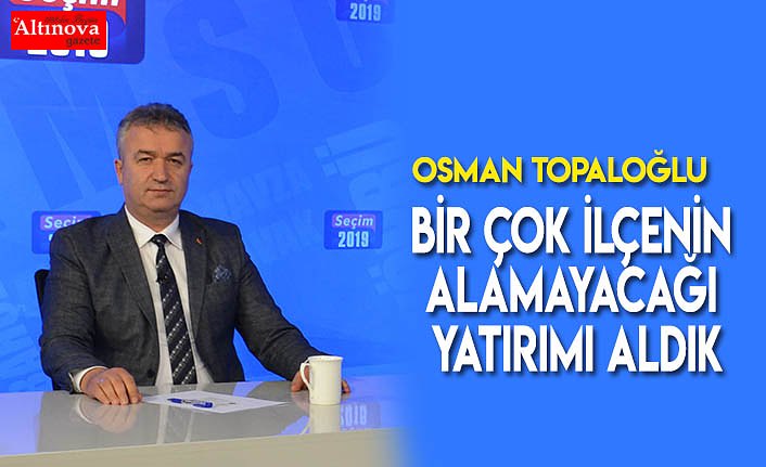 BİRÇOK İLÇENİN ALAMAYACAĞI YATIRIMI ALDIK