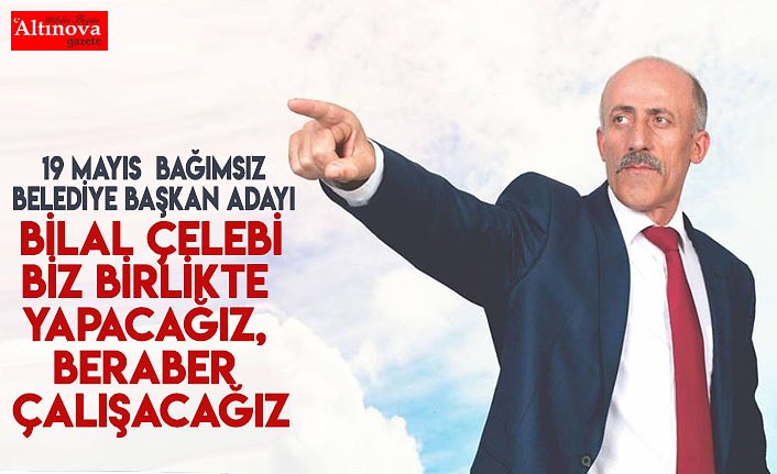 BİZ BİRLİKTE YAPACAĞIZ, BERABER ÇALIŞACAĞIZ