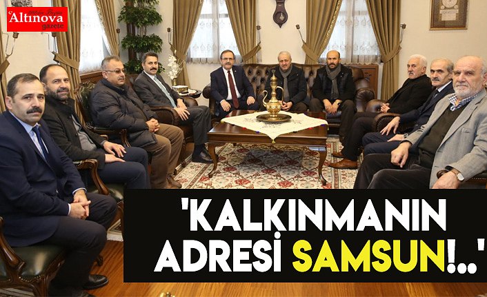 'KALKINMANIN ADRESİ SAMSUN!..'