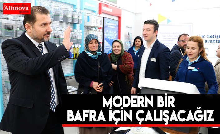 MODERN BİR BAFRA İÇİN ÇALIŞACAĞIZ