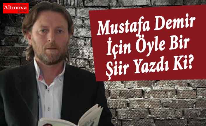 Mustafa Demir İçin Öyle Bir Şiir Yazdı Ki?