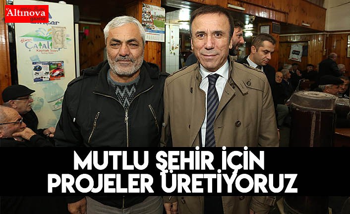 Mutlu şehir için projeler üretiyoruz